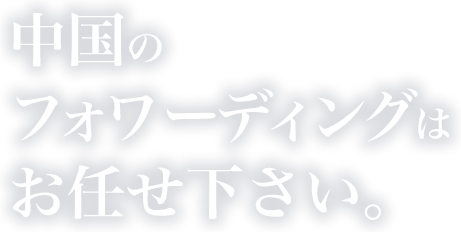 中国のフォワーディングはお任せ下さい。